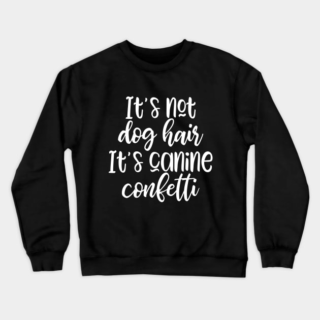 It's not dog hair It's canine confetti Crewneck Sweatshirt by kapotka